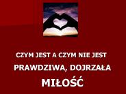CZYM JEST A CZYM NIE JEST  PRAWDZIWA, DOJRZALA  MILOSC