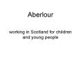 Aberlour  working in Scotland for children and young people PowerPoint PPT Presentation