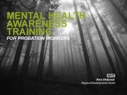 MENTAL HEALTH AWARENESS TRAINING FOR PROBATION WORKERS
