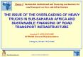 THE ISSUE OF THE OVERLOADING OF HEAVY TRUCKS IN SUB-SAHARAN AFRICA AND SUSTAINABLE FINANCING OF ROAD TRANSPORT INFRASTRUCTURE PowerPoint PPT Presentation