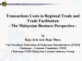 Transactions Costs in Regional Trade and Trade Facilitation - The Malaysian Business Perspective -  by Raja Abd Aziz Raja Musa Vice President, Federation of Malaysian Manufacturers [FMM] Chairman  PowerPoint PPT Presentation