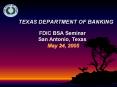 TEXAS DEPARTMENT OF BANKING FDIC BSA Seminar San Antonio, Texas May 24, 2005 PowerPoint PPT Presentation
