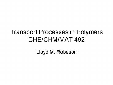 Transport Processes in Polymers CHE/CHM/MAT 492