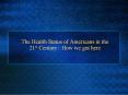 The Health Status of Americans in the 21th Century: How we got here PowerPoint PPT Presentation