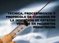 TECNICA, PROCEDIMIENTO Y PROTOCOLO DE CUIDADOS EN LA INSERCION DE CATETER VENOSO EN PACIENTES PEDIATRICOS PowerPoint PPT Presentation