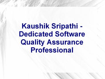 Kaushik Sripathi - Dedicated Software Quality Assurance Professional