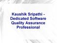 Kaushik Sripathi - Dedicated Software Quality Assurance Professional PowerPoint PPT Presentation