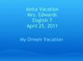 Anita Vacation Mrs. Edwards English 7 April 25, 2011 PowerPoint PPT Presentation