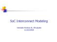 SoC Interconnect Modeling Venkata Krishna N. Dhulipala 11/20/2008 PowerPoint PPT Presentation