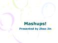 Mashups! PowerPoint PPT Presentation