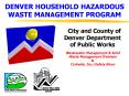 DENVER HOUSEHOLD HAZARDOUS WASTE MANAGEMENT PROGRAM PowerPoint PPT Presentation