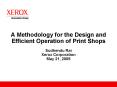 A Methodology for the Design and Efficient Operation of Print Shops Sudhendu Rai Xerox Corporation May 21, 2005 PowerPoint PPT Presentation