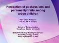 Perception of possessions and personality traits among urban children Kara Chan, Professor Fan Hu, Ph.D. student School of Communication Hong Kong Baptist University British Psychology Society Conference Social Psychology Section Kent, September 5-7, PowerPoint PPT Presentation