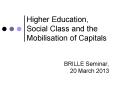Higher Education, Social Class and the Mobilisation of Capitals PowerPoint PPT Presentation