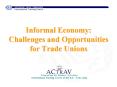 Informal Economy: Challenges and Opportunities for Trade Unions PowerPoint PPT Presentation