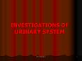 INVESTIGATIONS OF URINARY SYSTEM PowerPoint PPT Presentation