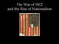 The War of 1812 and the Rise of Nationalism PowerPoint PPT Presentation