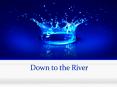 Down to the River PowerPoint PPT Presentation
