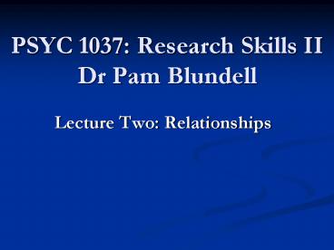 PSYC 1037: Research Skills II Dr Pam Blundell