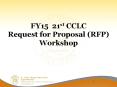 FY15 21st CCLC Request for Proposal (RFP) Workshop PowerPoint PPT Presentation