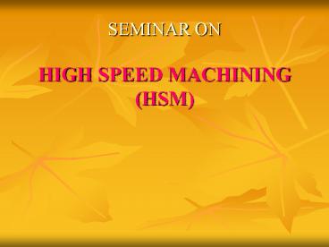 SEMINAR ON HIGH SPEED MACHINING (HSM)