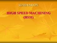 SEMINAR ON HIGH SPEED MACHINING (HSM)