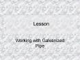 Working with Galvanized Pipe PowerPoint PPT Presentation