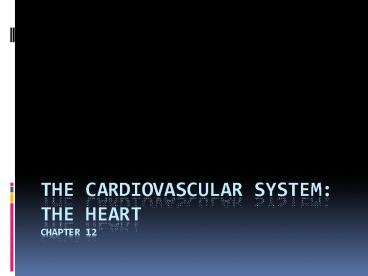 The Cardiovascular system: the heart Chapter 12