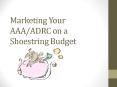 Marketing Your AAA/ADRC on a Shoestring Budget PowerPoint PPT Presentation