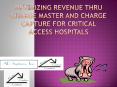 Optimizing Revenue Thru Charge Master and Charge Capture for Critical Access Hospitals PowerPoint PPT Presentation