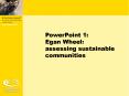 PowerPoint 1: Egan Wheel: assessing sustainable communities PowerPoint PPT Presentation