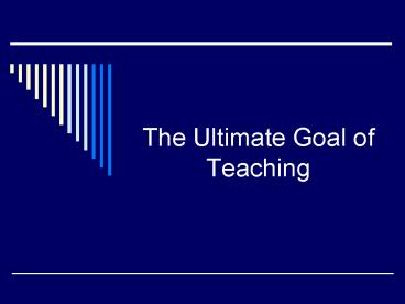 The Ultimate Goal of Teaching