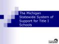 The Michigan Statewide System of Support for Title I Schools PowerPoint PPT Presentation