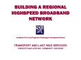BUILDING A REGIONAL HIGHSPEED BROADBAND NETWORK PowerPoint PPT Presentation