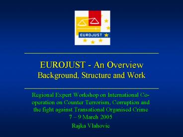 EUROJUST - An Overview Background, Structure and Work