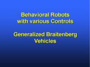 Behavioral Robots with various Controls Generalized Braitenberg Vehicles