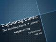 Duplicating Genes: The building block of genetic engineering PowerPoint PPT Presentation