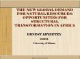 THE NEW GLOBAL DEMAND FOR NATURAL RESOURCES: OPPORTUNITIES FOR STRUCTURAL TRANSFORMATION IN AFRICA PowerPoint PPT Presentation