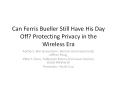 Can Ferris Bueller Still Have His Day Off? Protecting Privacy in the Wireless Era PowerPoint PPT Presentation