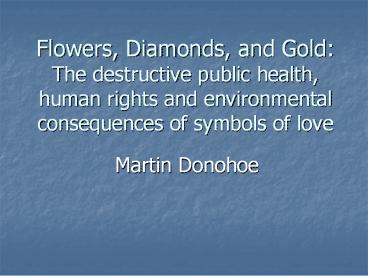 Flowers, Diamonds, and Gold: The destructive public health, human rights and environmental consequences of symbols of love