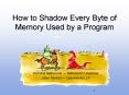 How to Shadow Every Byte of Memory Used by a Program PowerPoint PPT Presentation