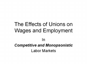 The Effects of Unions on Wages and Employment