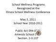 School Wellness Programs  Recognized at the Illinois School Wellness Conference  May 3, 2011 School Year 2010-2011 Public Act 094-0190 Amends School Code Section. 2-3.137 PowerPoint PPT Presentation