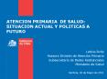 ATENCION PRIMARIA DE SALUD: SITUACION ACTUAL Y POLITICAS A FUTURO PowerPoint PPT Presentation