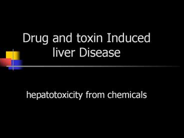 Drug and toxin Induced liver Disease  hepatotoxicity from chemicals