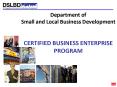 Department of Small and Local Business Development  CERTIFIED BUSINESS ENTERPRISE PROGRAM PowerPoint PPT Presentation