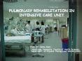 PULMONARY REHABILITATION IN INTENSIVE CARE UNIT PowerPoint PPT Presentation