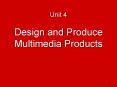 Unit 4 Design and Produce Multimedia Products PowerPoint PPT Presentation