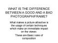 WHAT IS THE DIFFERENCE BETWEEN A GOOD AND A BAD PHOTOGRAPH/FRAME? PowerPoint PPT Presentation