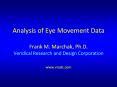 Analysis of Eye Movement Data  Frank M. Marchak, Ph.D. Veridical Research and Design Corporation www.vradc.com PowerPoint PPT Presentation